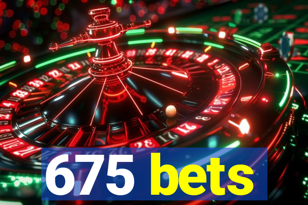 675 bets